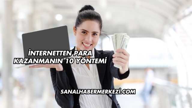 İnternetten Para Kazanmanın 10 Yöntemi