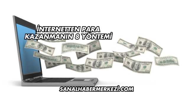 İnternetten Para Kazanmanın 8 Yöntemi