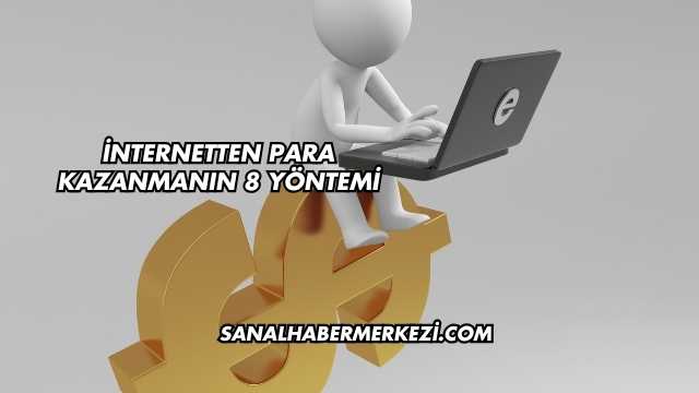 İnternetten Para Kazanmanın 8 Yöntemi