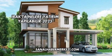 Irak'ta Nelere Yatırım Yapılabilir 2025