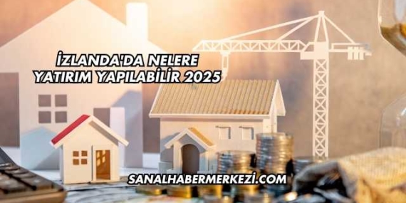 İzlanda'da Nelere Yatırım Yapılabilir 2025