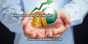 Kapasite Raporu Nedir?