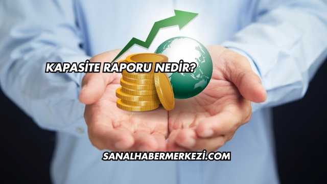 Kapasite Raporu Nedir?