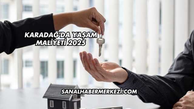 Karadağ'da Yaşam Maliyeti 2025