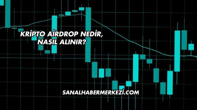 Kripto Airdrop Nedir, Nasıl Alınır?
