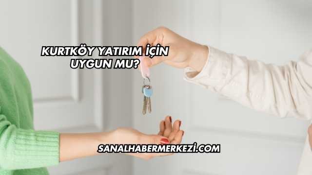 Kurtköy Yatırım İçin Uygun mu?