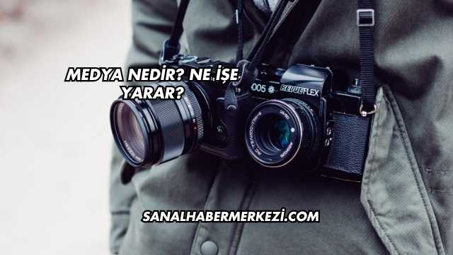 Medya Nedir? Ne İşe Yarar?