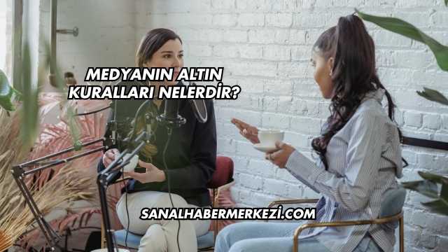 Medyanın Altın Kuralları Nelerdir?