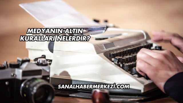 Medyanın Altın Kuralları Nelerdir?