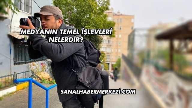 Medyanın Temel İşlevleri Nelerdir?