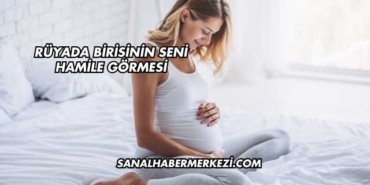 Rüyada Birisinin Seni Hamile Görmesi