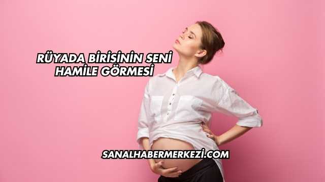 Rüyada Birisinin Seni Hamile Görmesi