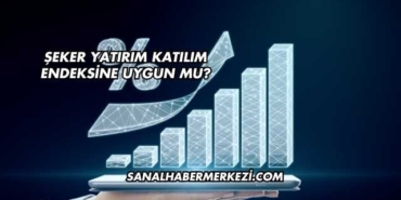 Şeker Yatırım Katılım Endeksine Uygun mu?