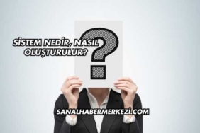 Sistem Nedir, Nasıl Oluşturulur?
