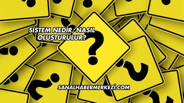 Sistem Nedir, Nasıl Oluşturulur?