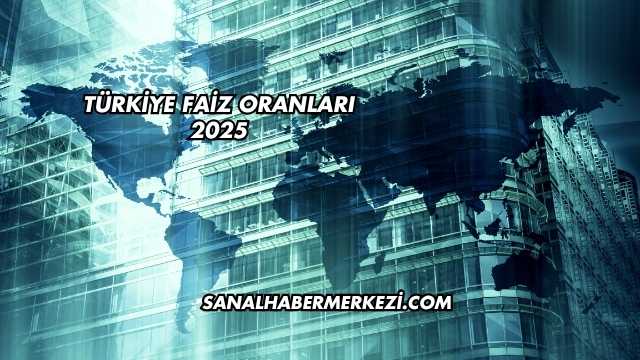 Türkiye Faiz Oranları 2025