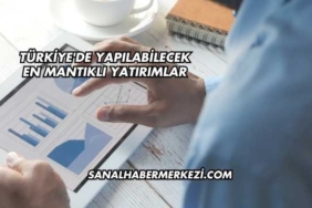 Türkiye'de Yapılabilecek En Mantıklı Yatırımlar