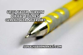 Uçlu Kalem Alırken Dikkat Edilmesi Gerekenler Nelerdir?