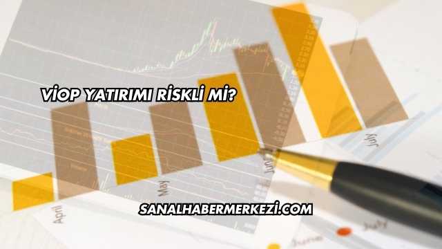 VİOP Yatırımı Riskli mi?