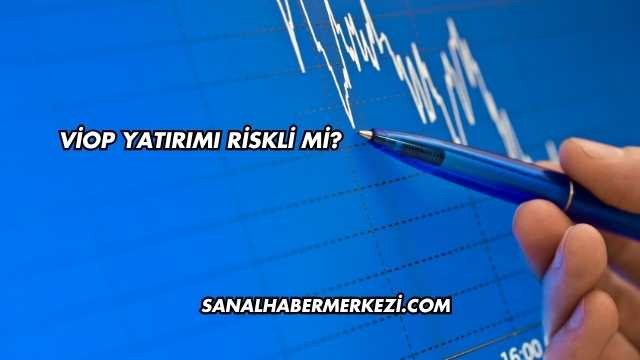 VİOP Yatırımı Riskli mi?