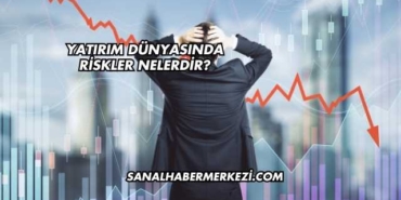 Yatırım Dünyasında Riskler Nelerdir?