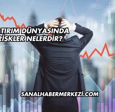 Yatırım Dünyasında Riskler Nelerdir?