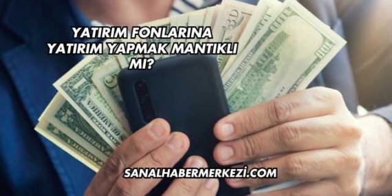 Yatırım Fonlarına Yatırım Yapmak Mantıklı mı?
