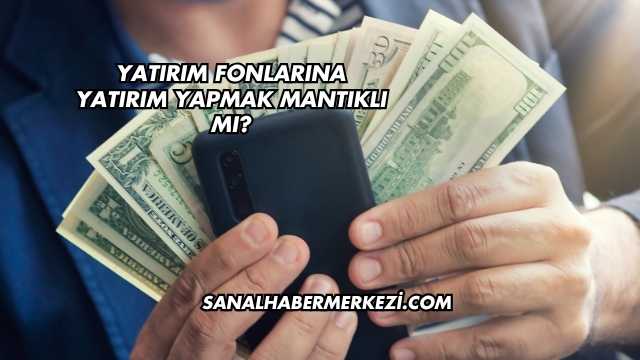 Yatırım Fonlarına Yatırım Yapmak Mantıklı mı?