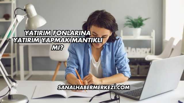 Yatırım Fonlarına Yatırım Yapmak Mantıklı mı?