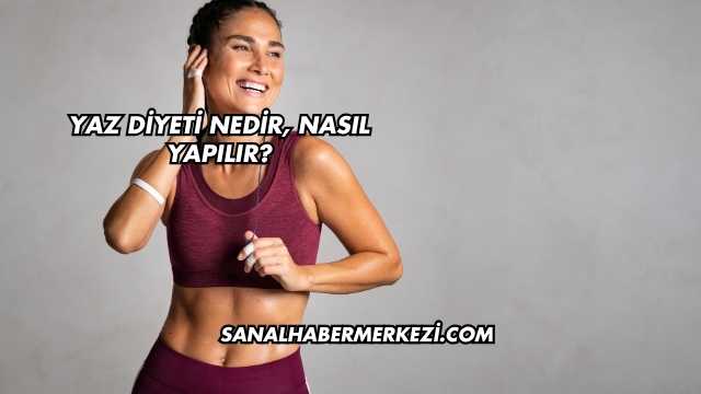 Yaz Diyeti Nedir, Nasıl Yapılır?