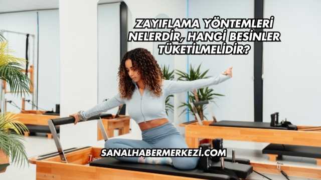 Zayıflama Yöntemleri Nelerdir, Hangi Besinler Tüketilmelidir?