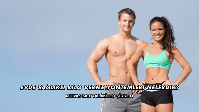 Evde Sağlıklı Kilo Verme Yöntemleri Nelerdir
