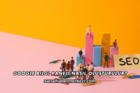 Google Bilgi Paneli Nasıl Oluşturulur?