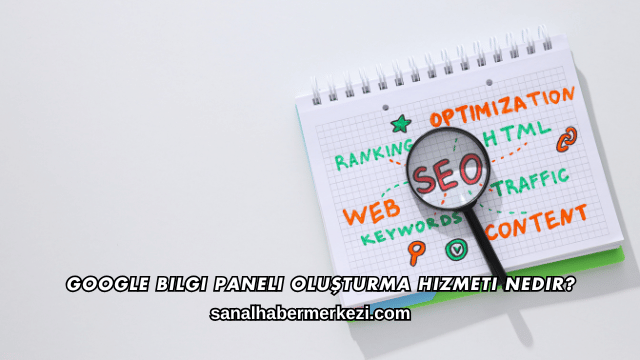 Google Bilgi Paneli Oluşturma Hizmeti Nedir?