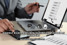 Google Bilgi Panelinin İşletmelere Faydaları Nelerdir?