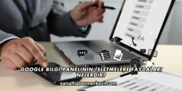 Google Bilgi Panelinin İşletmelere Faydaları Nelerdir?