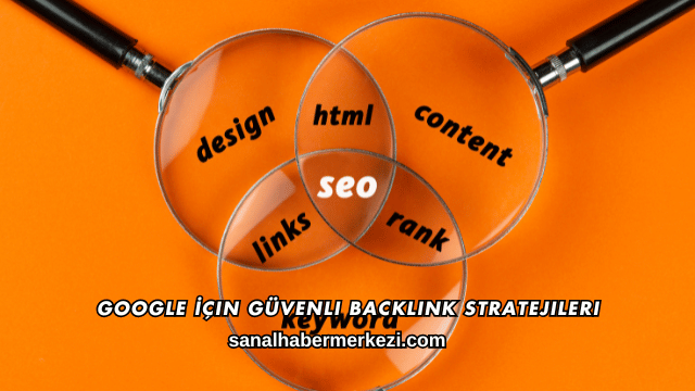 Google İçin Güvenli Backlink Stratejileri