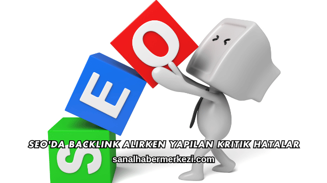 SEO'da Backlink Alırken Yapılan Kritik Hatalar