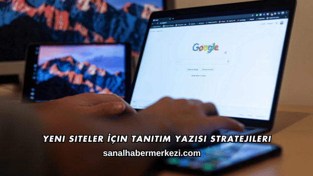 Yeni Siteler İçin Tanıtım Yazısı Stratejileri