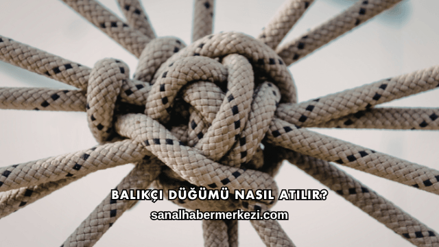 Balıkçı Düğümü Nasıl Atılır?