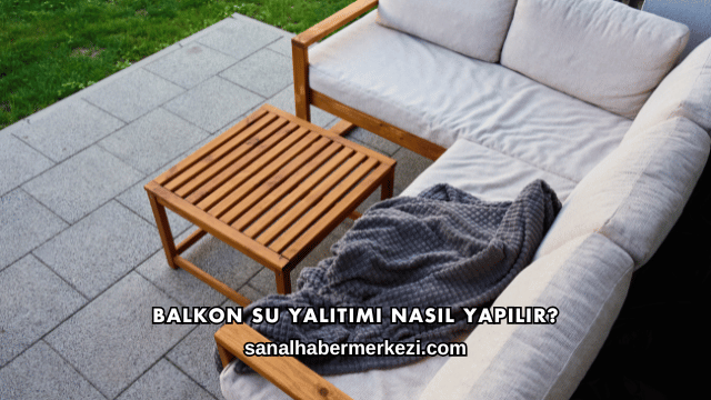 Balkon Su Yalıtımı Nasıl Yapılır?