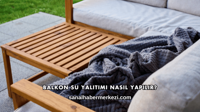 Balkon Su Yalıtımı Nasıl Yapılır?