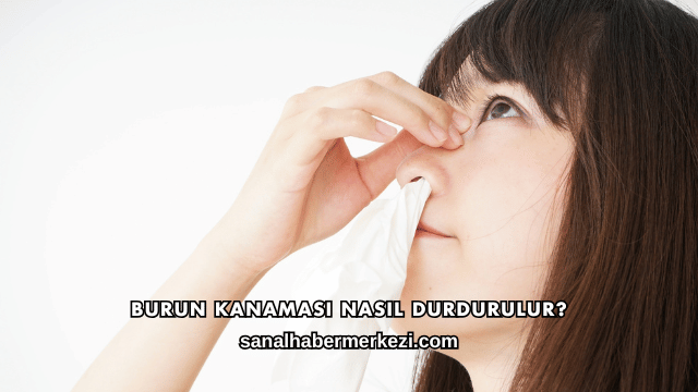 Burun Kanaması Nasıl Durdurulur?