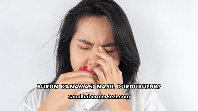 Burun Kanaması Nasıl Durdurulur?