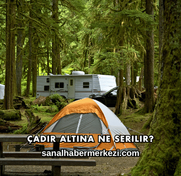 Çadır Altına Ne Serilir?