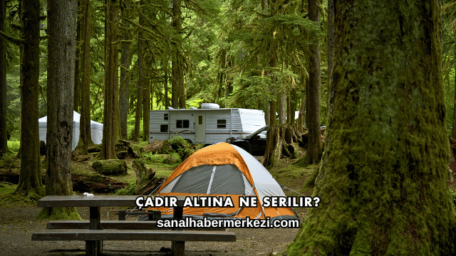 Çadır Altına Ne Serilir?