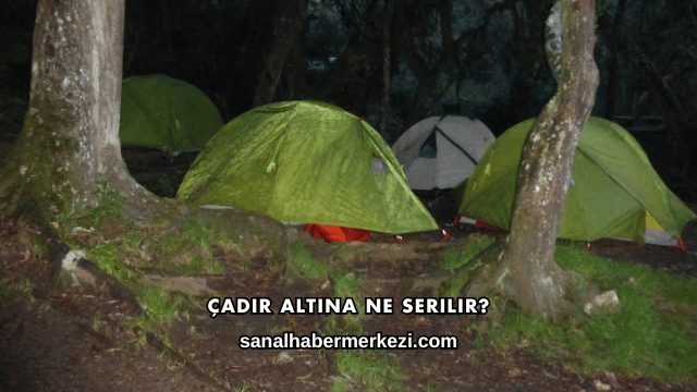Çadır Altına Ne Serilir?