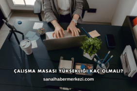 Çalışma Masası Yüksekliği Kaç Olmalı?