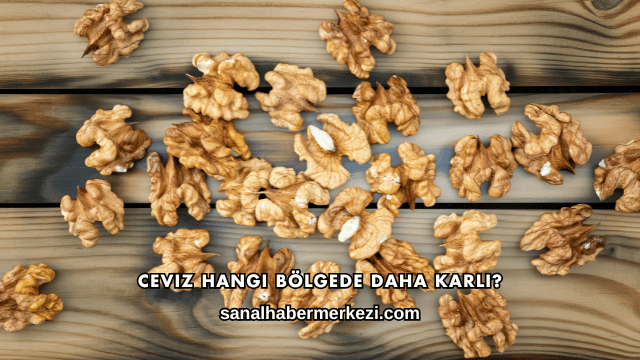 Ceviz Hangi Bölgede Daha Karlı?