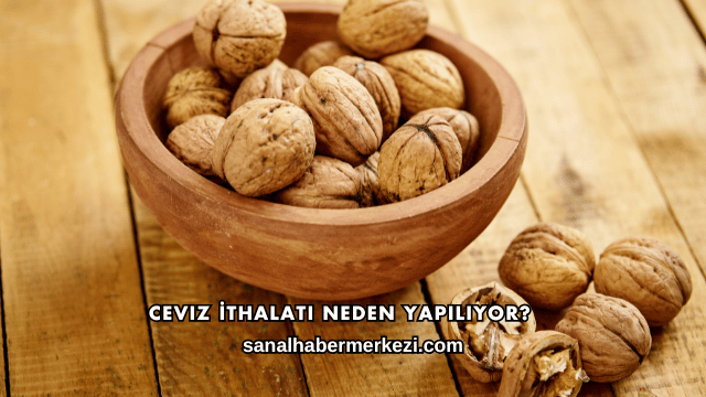 Ceviz İthalatı Neden Yapılıyor?
